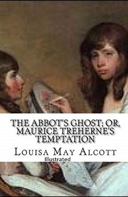 The Abbot's Ghost, or Maurice Treherne's Temptation Illustrated by Louisa May Alcott
