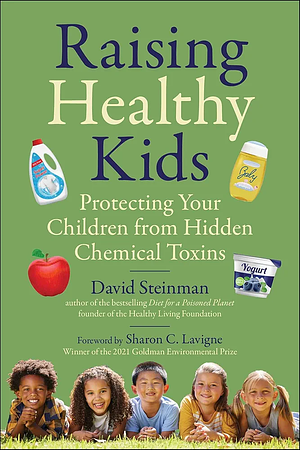 Raising Healthy Kids: Protecting Your Children from Hidden Chemical Toxins by David Steinman