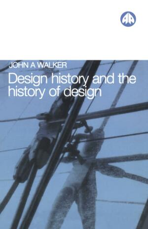 Design History and the History of Design by Judy Attfield, John A. Walker