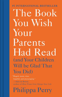 The Book You Wish Your Parents Had Read (and Your Children Will Be Glad That You Did) by Philippa Perry