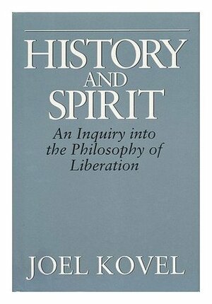 History and Spirit: An Inquiry Into the Philosophy of Liberation by Joel Kovel