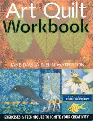 Art Quilt Workbook: Exercises & Techniques to Ignite Your Creativity by Elin Waterston, Jane Davila