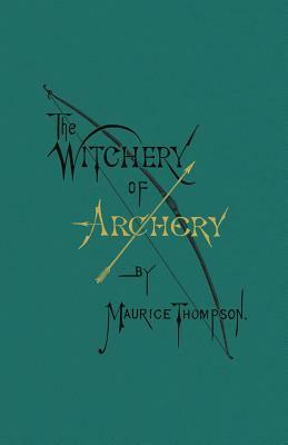 The Witchery of Archery by Maurice Thompson