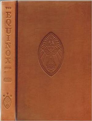 The Equinox by Phyllis Seckler, Hymenaeus Beta, Wilfred Talbot Smith, Aleister Crowley, Charles Stansfeld Jones, Charles Stein, Theodor Reuss, J.B. Mason, Robert Kelly, Robert A. Haller, Franz Hartmann, Amy Greenfield