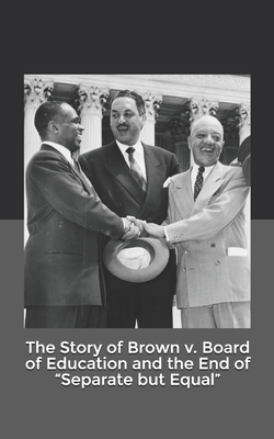 The Story of Brown v. Board of Education and the End of "Separate but Equal" by Anonymous Author