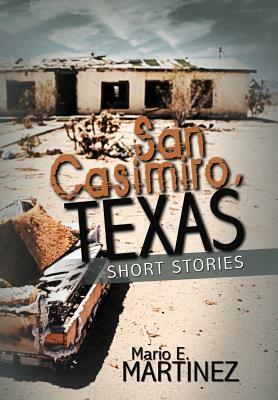 San Casimiro, Texas: Short Stories by Mario E. Martinez