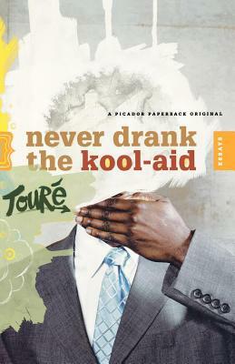 Never Drank the Kool-Aid: Essays by Toure