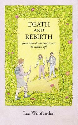 Death and Rebirth: From Near-Death Experiences to Eternal Life by Lee Woofenden