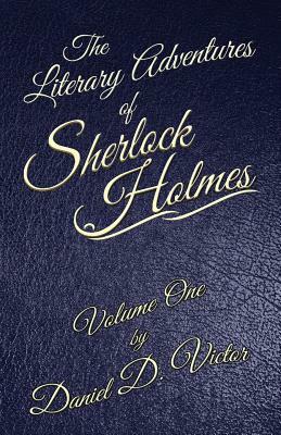 The Literary Adventures of Sherlock Holmes Volume 1 by Daniel D. Victor
