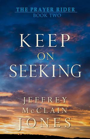 Keep on Seeking by Jeffrey McClain Jones, Jeffrey McClain Jones