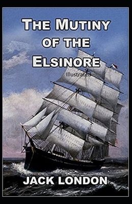 The Mutiny of the Elsinore Illustrated by Jack London