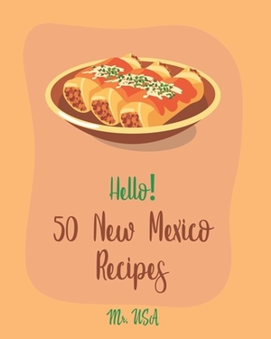 Hello! 50 New Mexico Recipes: Best New Mexico Cookbook Ever For Beginners [Book 1] by USA