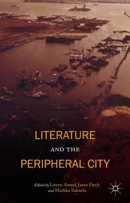 Literature and the Peripheral City by Jason Finch, Markku Salmela