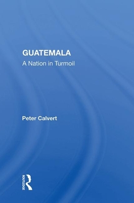 Guatemala: A Nation in Turmoil by Peter Calvert