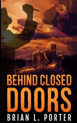 Behind Closed Doors by Brian L. Porter