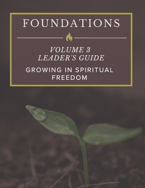 Foundations: Volume 3 Leader's Guide: Growing In Spiritual Freedom by Matt Parker