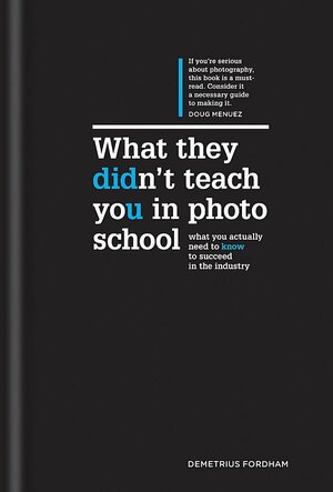 What They Didn't Teach You In Photo School: The secrets of the trade that will make you a success in the industry by Demetrius Fordham