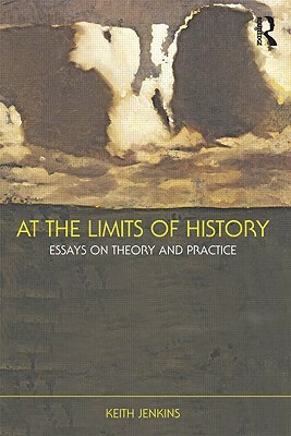 At the Limits of History: Essays on Theory and Practice by Keith Jenkins