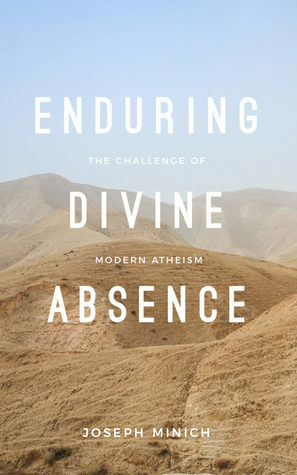 Enduring Divine Absence: The Challenge of Modern Atheism by Joseph Minich