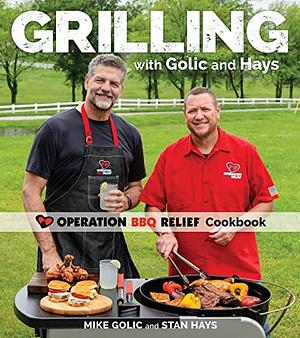 Grilling with Golic and Hays: Operation BBQ Relief Cookbook by Mike Golic, Stan Hays