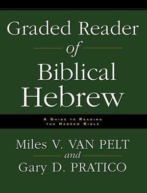 Graded Reader of Biblical Hebrew: A Guide to Reading the Hebrew Bible by Miles V. Van Pelt, Gary D. Pratico