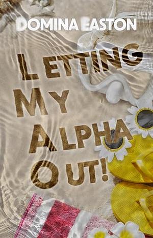 Letting My Alpha Out by Domina Easton