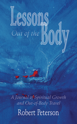 Lessons Out of the Body: A Journal of Spiritual Growth and Out-Of-Body Travel by Robert Peterson