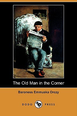 The Old Man in the Corner (Dodo Press) by Baroness Orczy, Baroness Orczy