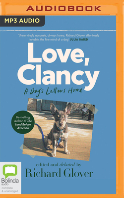 Love, Clancy: A Dog's Letters Home by Richard Glover