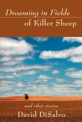 Dreaming in Fields of Killer Sheep: and Other Stories by David DiSalvo