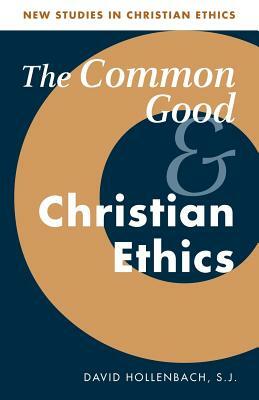 The Common Good and Christian Ethics by David Hollenbach