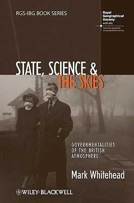 State, Science and the Skies: Governmentalities of the British Atmosphere by Mark Whitehead
