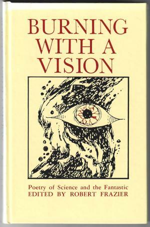 Burning With a Vision: Poetry of Science and the Fantastic by Robert Frazier