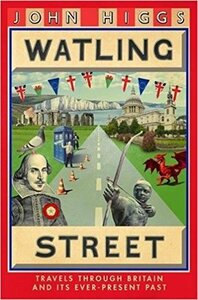 Watling Street: Travels Through Britain and Its Ever-Present Past by J.M.R. Higgs, John Higgs