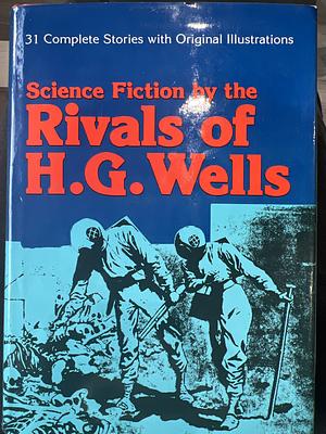 Science Fiction by the Rivals of H.G. Wells: Thirty Stories and a Complete Novel by Alan K. Russell