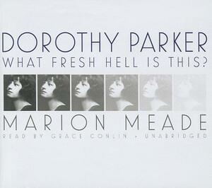 Dorothy Parker: What Fresh Hell Is This? by Marion Meade