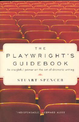 The Playwright's Guidebook: An Insightful Primer on the Art of Dramatic Writing by Stuart Spencer