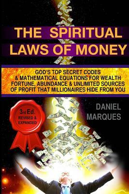 The Spiritual Laws of Money: God's Top Secret Codes and Mathematical Equations for Wealth, Fortune, Abundance and Unlimited Sources of Profit that by Daniel Marques