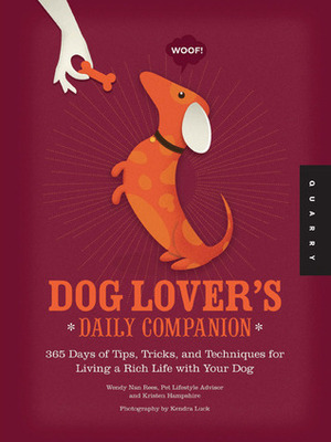 Dog Lover's Daily Companion: 365 Days of Tips, Tricks, and Techniques for Living a Rich Life with Your Dog by Kristen Hampshire, Kendra Luck, Wendy Nan Rees