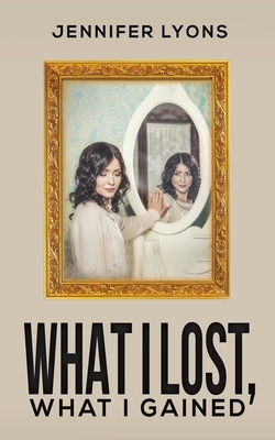 What I Lost, What I Gained by Jennifer Lyons