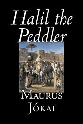 Halil the Peddler by Maurus Jokai, Fiction, Political, Action & Adventure, Fantasy by Maurus Jokai