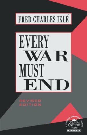 Every War Must End by Fred Charles Iklé