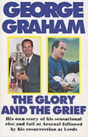 The Glory and the Grief by George Graham