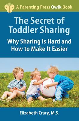 The Secret of Toddler Sharing: Why Sharing Is Hard and How to Make It Easier by Elizabeth Crary