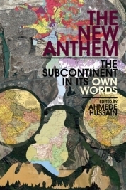 The New Anthem: The Subcontinent in Its Own Words by Mahmud Rahman, Ahmede Hussain, Monideepa Sahu