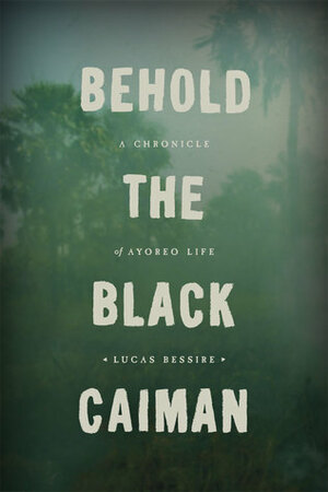 Behold the Black Caiman: A Chronicle of Ayoreo Life by Lucas Bessire