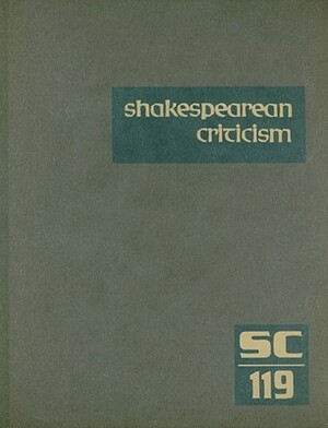 Shakespearean Criticism, Volume 119: Criticism of William Shakespeare's Plays and Poetry, from the First Published Appraisals to Current Evaluations by 