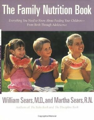 The Family Nutrition Book: Everything You Need to Know About Feeding Your Children - From Birth to Age Two by William Sears, Martha Sears
