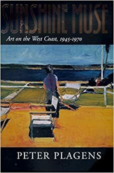 Sunshine Muse: Art on the West Coast, 1945-1970 by Peter Plagens