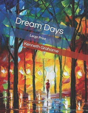 Dream Days: Large Print by Kenneth Grahame